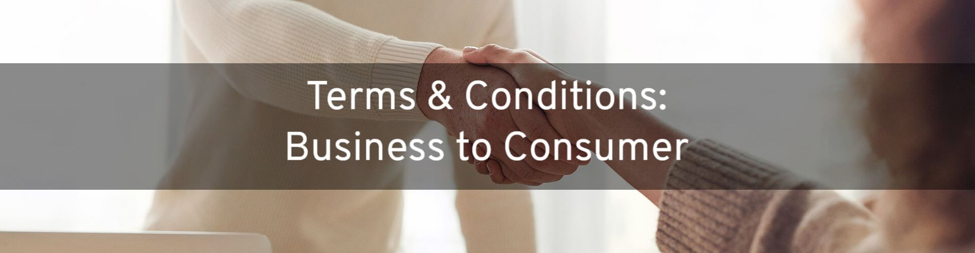 Terms and Conditions (Business to Customer). Image shows these words over a picture of two people on opposite sides of a table shaking hands.